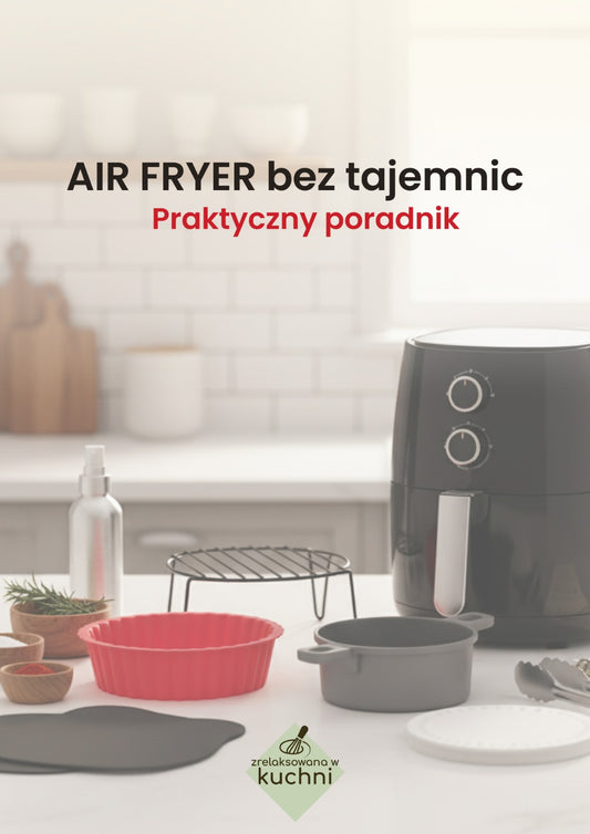 AIR FRYER bez tajemnic. Praktyczny poradnik
